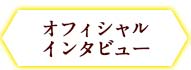 オフィシャルインタビュー