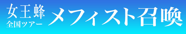女王蜂全国ツアー「メフィスト召喚」